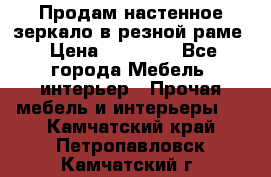 Продам настенное зеркало в резной раме › Цена ­ 20 000 - Все города Мебель, интерьер » Прочая мебель и интерьеры   . Камчатский край,Петропавловск-Камчатский г.